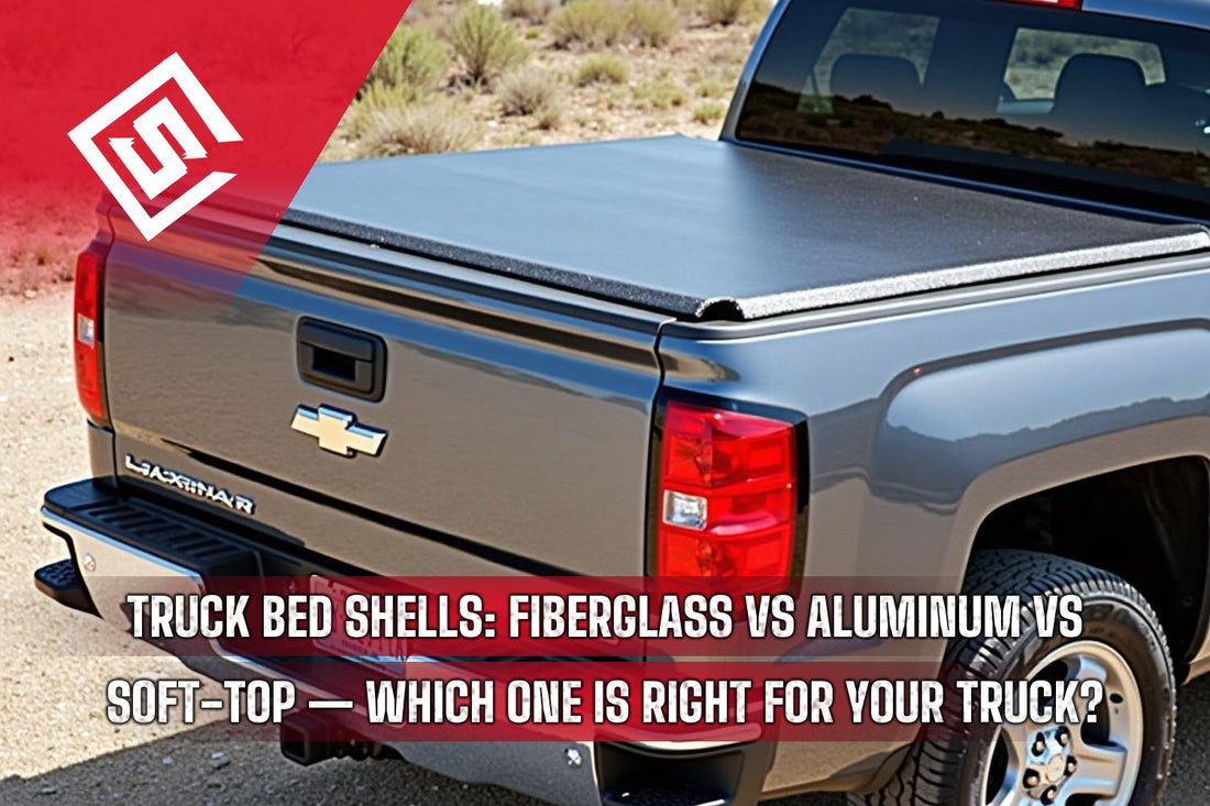 Truck Bed Shells: Fiberglass vs Aluminum vs Soft-Top — Which One Is Right for Your Truck?