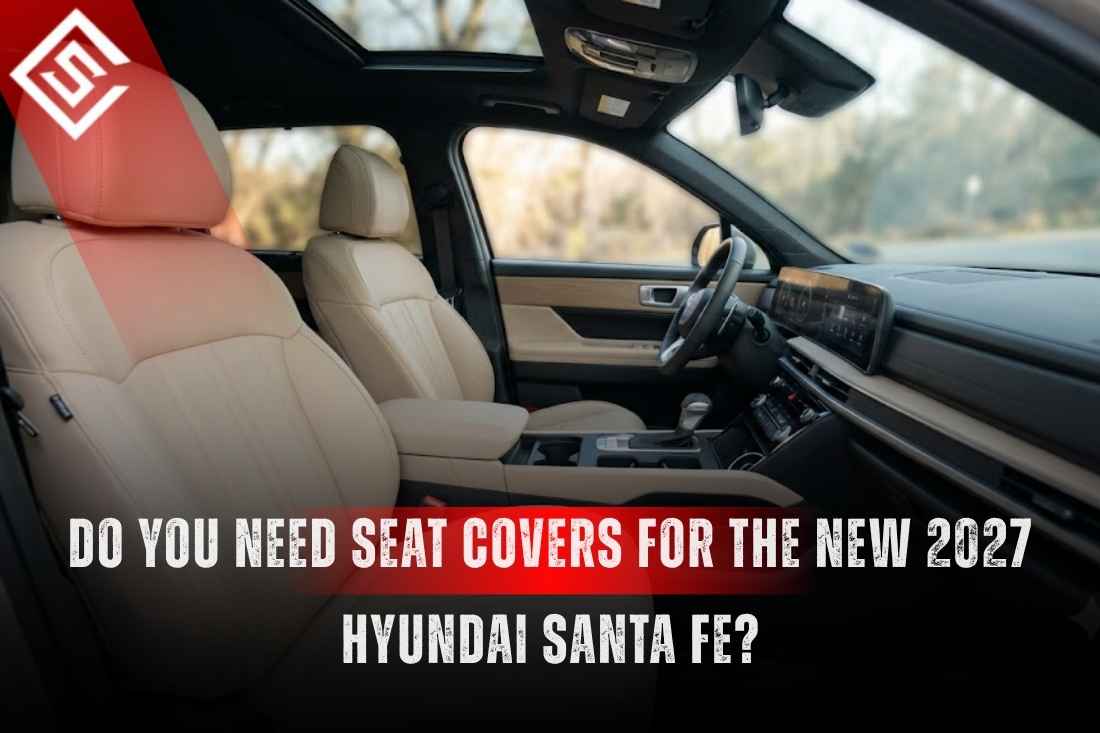 Do You Need Seat Covers for the New 2027 Hyundai Santa Fe?