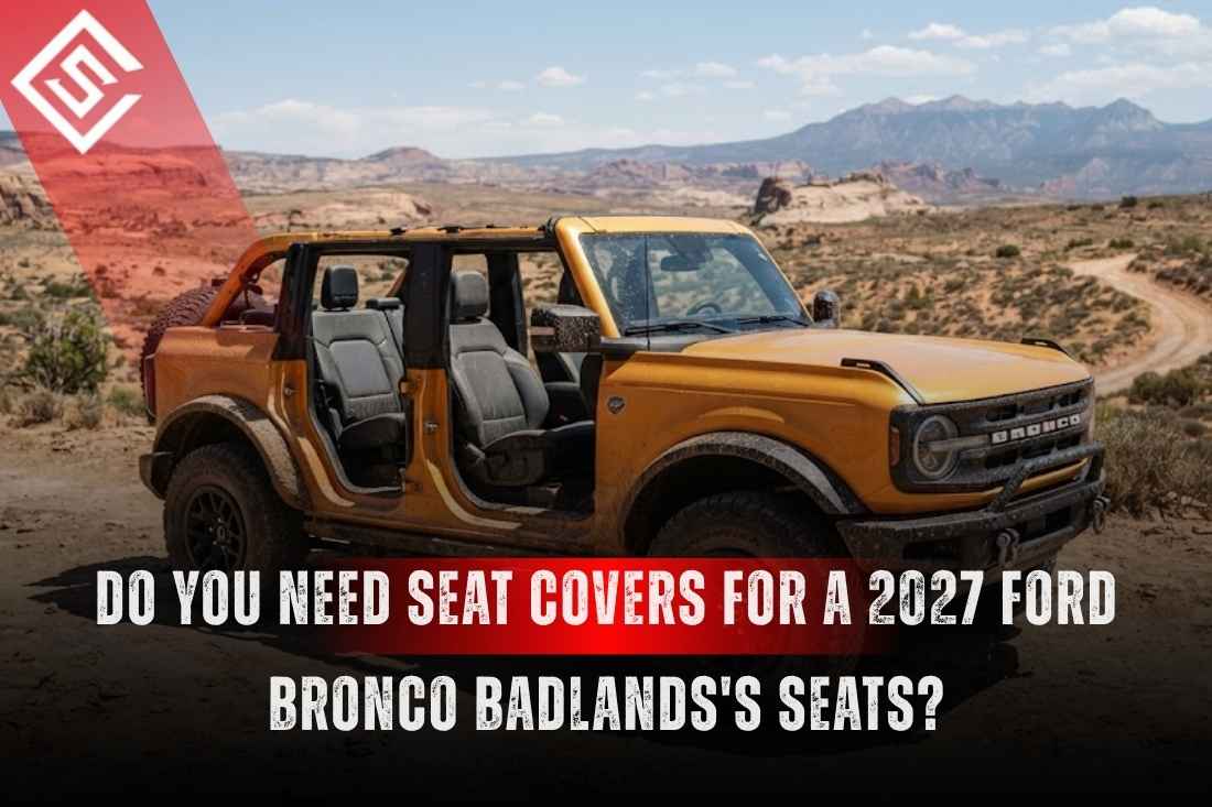 Do You Need Seat Covers for a 2027 Ford Bronco Badlands's Seats?
