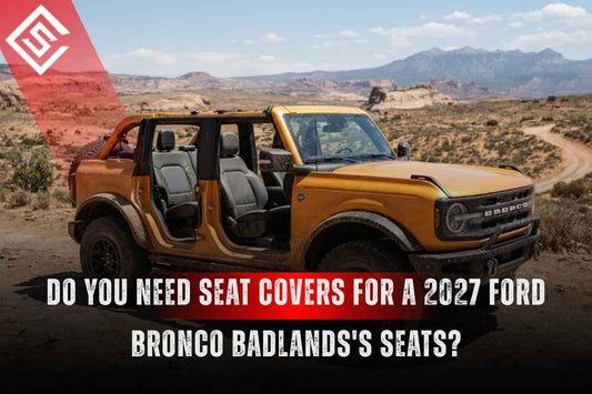Do You Need Seat Covers for a 2027 Ford Bronco Badlands's Seats?