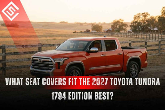 What Seat Covers Fit the 2027 Toyota Tundra 1794 Edition Best?
