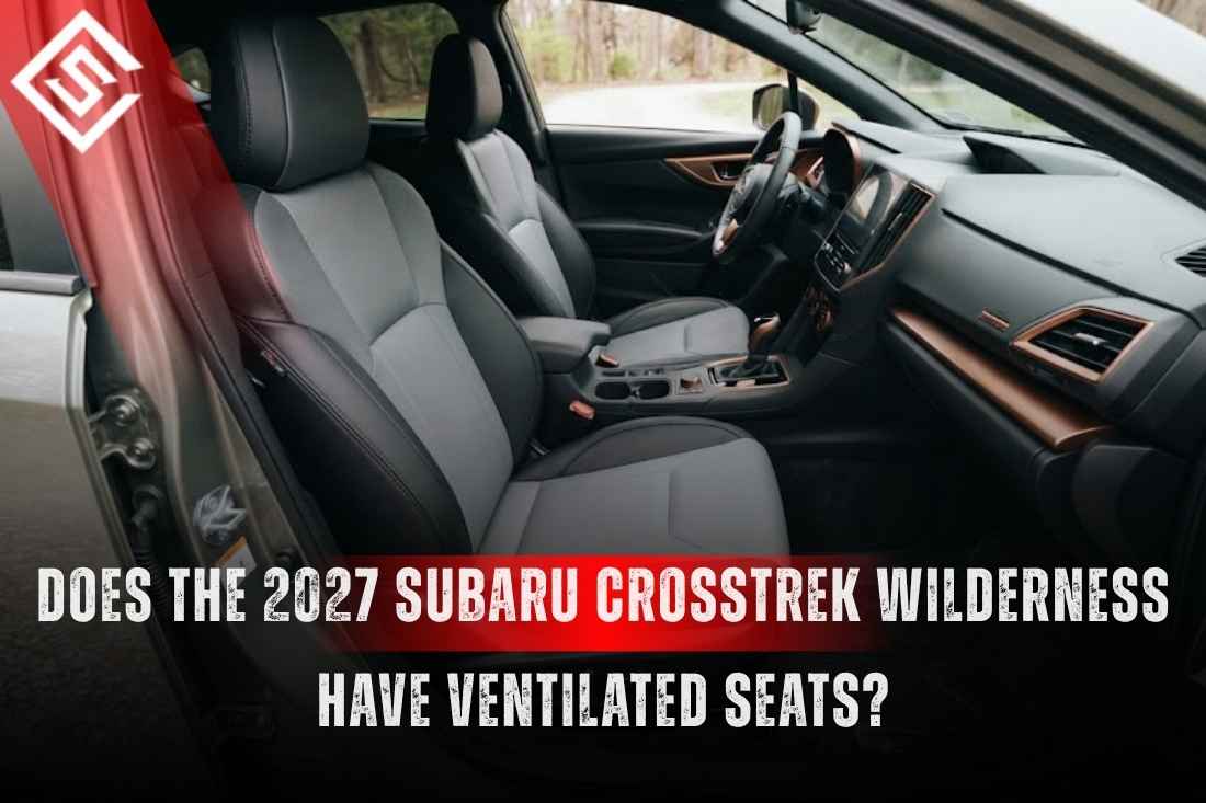 Does the 2027 Subaru Crosstrek Wilderness Have Ventilated Seats?