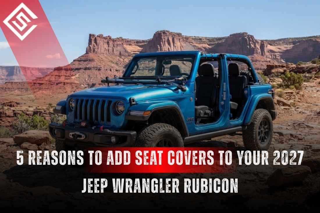 5 Reasons to Add Seat Covers to Your 2027 Jeep Wrangler Rubicon
