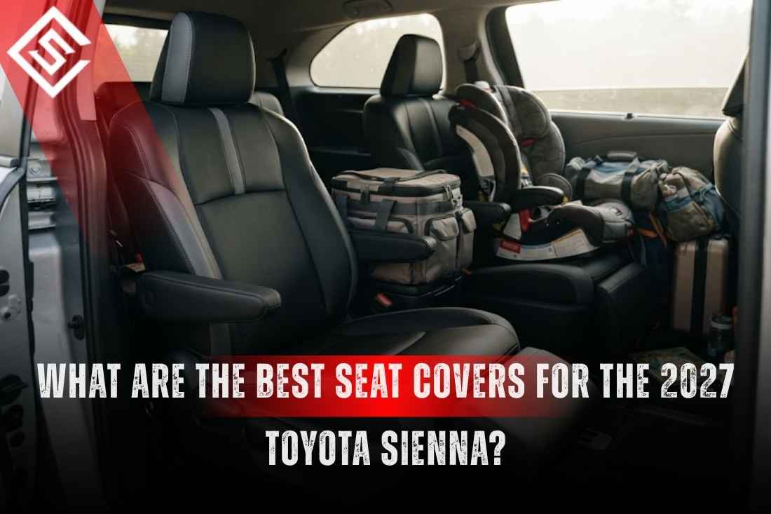 What are the Best Seat Covers for the 2027 Toyota Sienna?