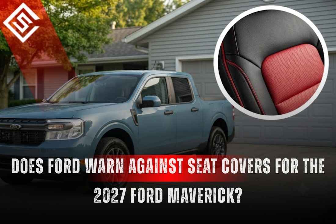 Does Ford Warn Against Seat Covers for the 2027 Ford Maverick?