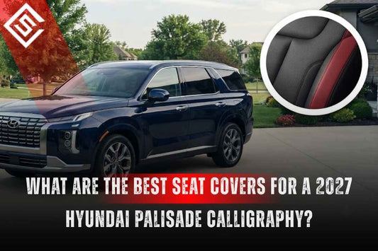 What Are the Best Seat Covers for a 2027 Hyundai Palisade Calligraphy?