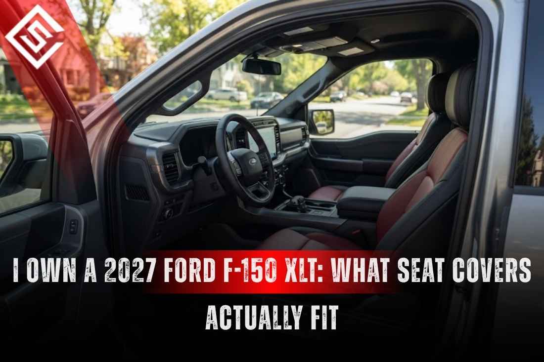I Own a 2027 Ford F-150 XLT: What Seat Covers Actually Fit?