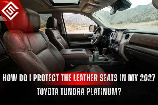 How Do I Protect the Leather Seats in My 2027 Toyota Tundra Platinum?