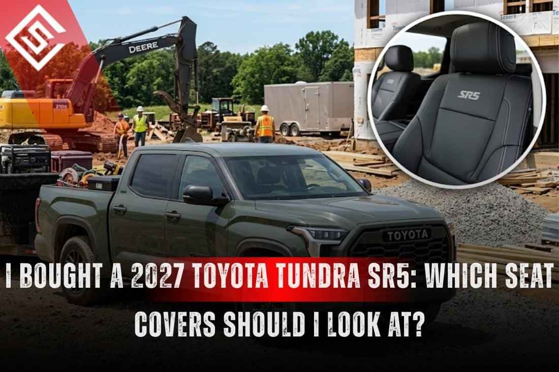 I Bought a 2027 Toyota Tundra SR5: Which Seat Covers Should I Look At?
