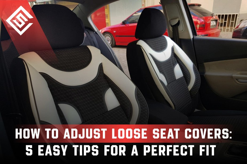 How to Adjust Loose Seat Covers: 5 Easy Tips for a Perfect Fit