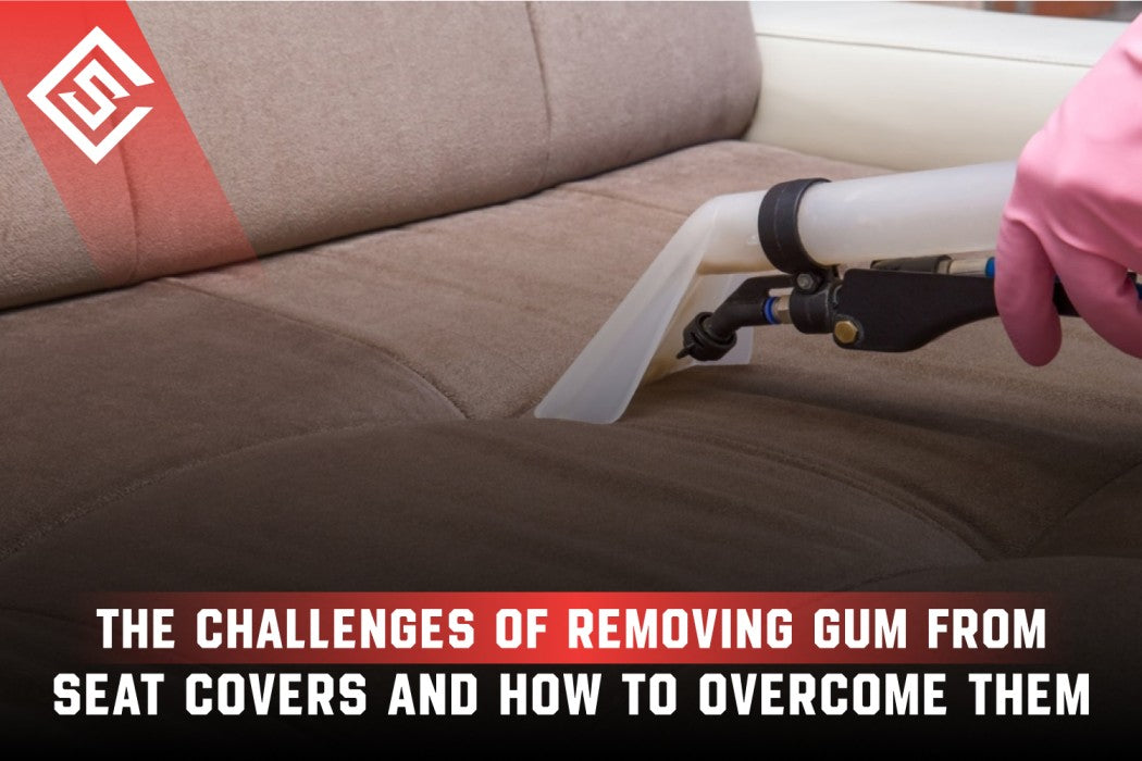 The Challenges of Removing Gum from Seat Covers and How to Overcome Them