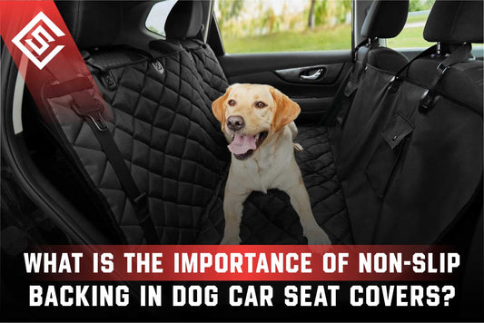 What Is The Importance Of Non-Slip Backing In Dog Car Seat Covers?