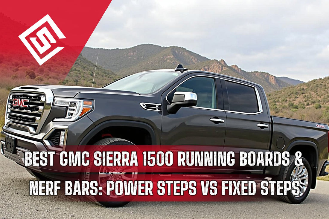Best GMC Sierra 1500 Running Boards & Nerf Bars: Power Steps vs Fixed Steps