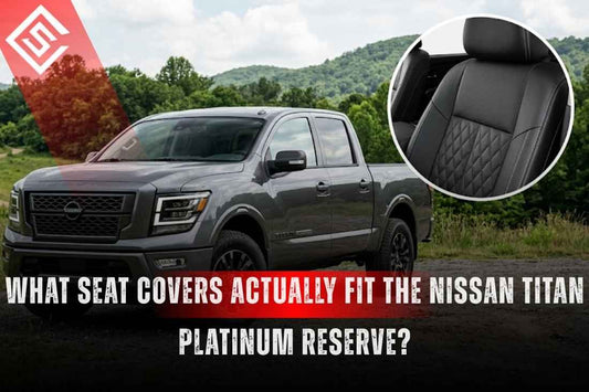 What Seat Covers Actually Fit the Nissan Titan Platinum Reserve?