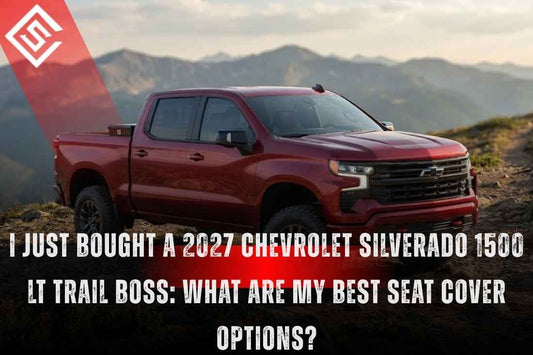 I Just Bought a 2027 Chevrolet Silverado 1500 LT Trail Boss: What Are My Best Seat Cover Options?